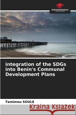 integration of the SDGs into Benin's Communal Development Plans Tamimou Soule   9786205803196 Our Knowledge Publishing