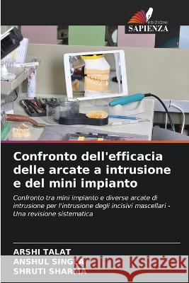 Confronto dell'efficacia delle arcate a intrusione e del mini impianto Arshi Talat Anshul Singla Shruti Sharma 9786205803271 Edizioni Sapienza