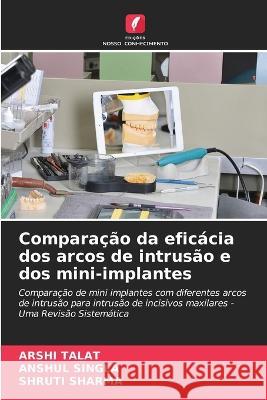 Comparacao da eficacia dos arcos de intrusao e dos mini-implantes Arshi Talat Anshul Singla Shruti Sharma 9786205803288