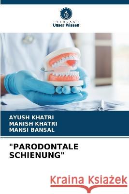 Parodontale Schienung Ayush Khatri Manish Khatri Mansi Bansal 9786205803547 Verlag Unser Wissen