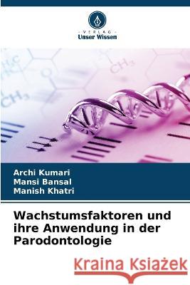 Wachstumsfaktoren und ihre Anwendung in der Parodontologie Archi Kumari Mansi Bansal Manish Khatri 9786205803851