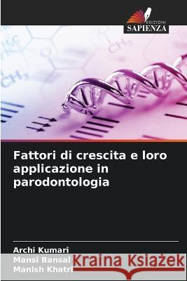 Fattori di crescita e loro applicazione in parodontologia Archi Kumari Mansi Bansal Manish Khatri 9786205803875 Edizioni Sapienza