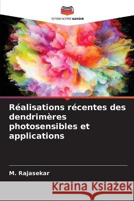 R?alisations r?centes des dendrim?res photosensibles et applications M. Rajasekar 9786205804056 Editions Notre Savoir