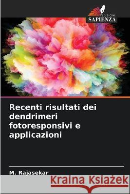 Recenti risultati dei dendrimeri fotoresponsivi e applicazioni M. Rajasekar 9786205804063 Edizioni Sapienza