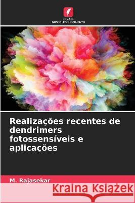 Realiza??es recentes de dendrimers fotossens?veis e aplica??es M. Rajasekar 9786205804070