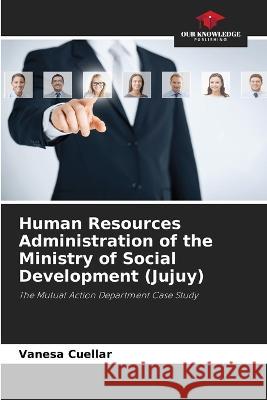 Human Resources Administration of the Ministry of Social Development (Jujuy) Vanesa Cuellar   9786205804094