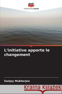 L'initiative apporte le changement Sanjoy Mukherjee   9786205804506 Editions Notre Savoir