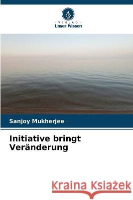 Initiative bringt Veranderung Sanjoy Mukherjee   9786205804674 Verlag Unser Wissen