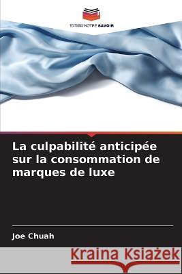 La culpabilite anticipee sur la consommation de marques de luxe Joe Chuah   9786205804834