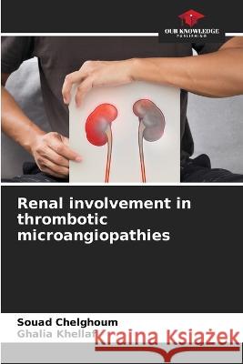 Renal involvement in thrombotic microangiopathies Souad Chelghoum Ghalia Khellaf 9786205806081