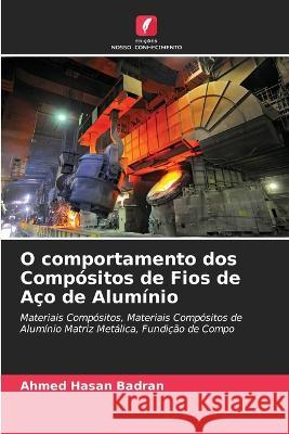 O comportamento dos Compositos de Fios de Aco de Aluminio Ahmed Hasan Badran   9786205806708 Edicoes Nosso Conhecimento