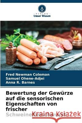 Bewertung der Gewurze auf die sensorischen Eigenschaften von frischer Schweinefleischwurst Fred Newman Coleman Samuel Ohene-Adjei Anna R Barnes 9786205806722