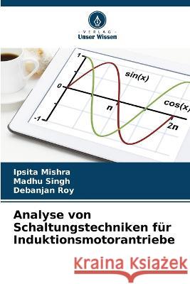 Analyse von Schaltungstechniken fur Induktionsmotorantriebe Ipsita Mishra Madhu Singh Debanjan Roy 9786205807040