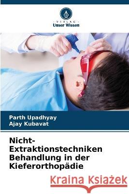 Nicht-Extraktionstechniken Behandlung in der Kieferorthopadie Parth Upadhyay Ajay Kubavat  9786205807927 Verlag Unser Wissen