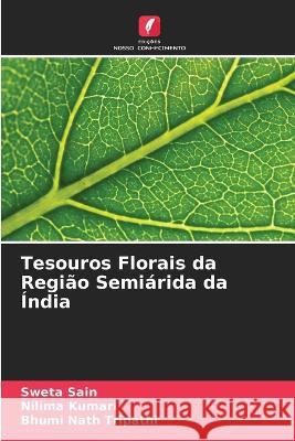 Tesouros Florais da Regiao Semiarida da India Sweta Sain Nilima Kumari Bhumi Nath Tripathi 9786205808160