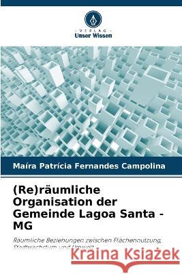 (Re)raumliche Organisation der Gemeinde Lagoa Santa - MG Maira Patricia Fernandes Campolina   9786205808443