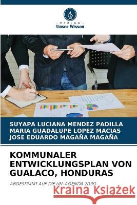 Kommunaler Entwicklungsplan Von Gualaco, Honduras Suyapa Luciana Mendez Padilla Maria Guadalupe Lopez Macias Jose Eduardo Magana Magana 9786205808733