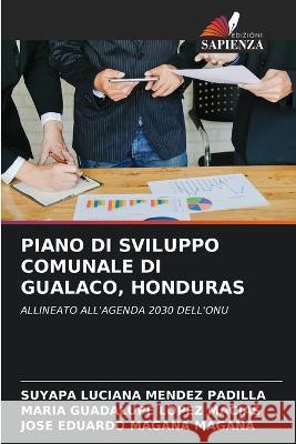 Piano Di Sviluppo Comunale Di Gualaco, Honduras Suyapa Luciana Mendez Padilla Maria Guadalupe Lopez Macias Jose Eduardo Magana Magana 9786205808832