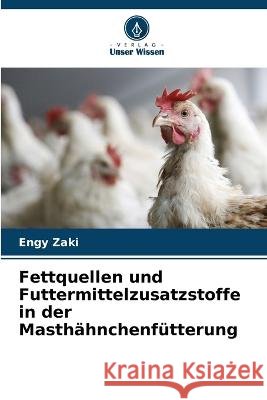 Fettquellen und Futtermittelzusatzstoffe in der Masthahnchenfutterung Engy Zaki   9786205808863