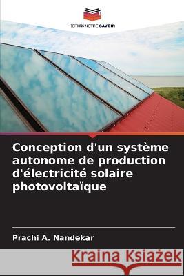 Conception d'un systeme autonome de production d'electricite solaire photovoltaique Prachi A Nandekar   9786205809587 Editions Notre Savoir