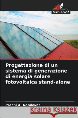 Progettazione di un sistema di generazione di energia solare fotovoltaica stand-alone Prachi A Nandekar   9786205809594 Edizioni Sapienza