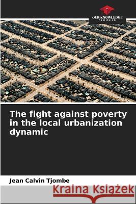 The fight against poverty in the local urbanization dynamic Jean Calvin Tjombe   9786205810347