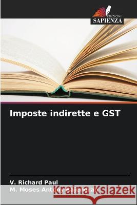 Imposte indirette e GST V Richard Paul M Moses Antony Rajendran  9786205811085 Edizioni Sapienza
