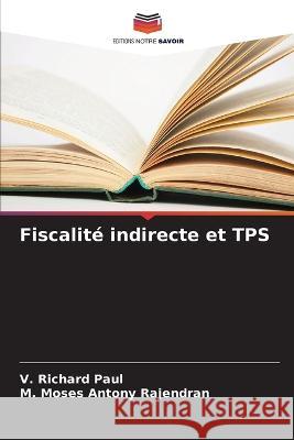 Fiscalite indirecte et TPS V Richard Paul M Moses Antony Rajendran  9786205811092 Editions Notre Savoir