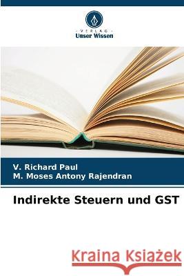 Indirekte Steuern und GST V Richard Paul M Moses Antony Rajendran  9786205811115 Verlag Unser Wissen