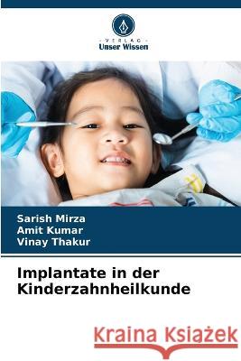 Implantate in der Kinderzahnheilkunde Sarish Mirza Amit Kumar Vinay Thakur 9786205811184 Verlag Unser Wissen