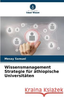 Wissensmanagement Strategie f?r ?thiopische Universit?ten Mesay Samuel 9786205811245