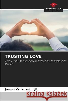 Trusting Love Jomon Kalladanthiyil   9786205811368 Our Knowledge Publishing