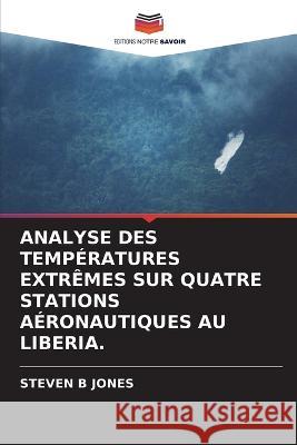 Analyse Des Temperatures Extremes Sur Quatre Stations Aeronautiques Au Liberia. Steven B Jones   9786205811443 Editions Notre Savoir