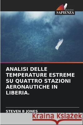 Analisi Delle Temperature Estreme Su Quattro Stazioni Aeronautiche in Liberia. Steven B Jones   9786205811450 Edizioni Sapienza