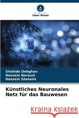Kunstliches Neuronales Netz fur das Bauwesen Shahide Dehghan Hossein Norouzi Hossein Gholami 9786205811474