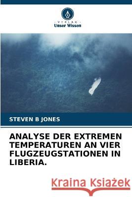 Analyse Der Extremen Temperaturen an Vier Flugzeugstationen in Liberia. Steven B Jones   9786205811528 Verlag Unser Wissen