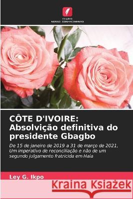Cote d'Ivoire: Absolvicao definitiva do presidente Gbagbo Ley G Ikpo   9786205811740 Edicoes Nosso Conhecimento
