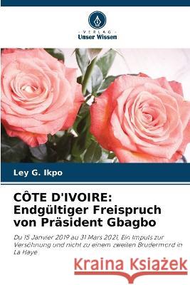 Cote d'Ivoire: Endgultiger Freispruch von Prasident Gbagbo Ley G Ikpo   9786205811764 Verlag Unser Wissen