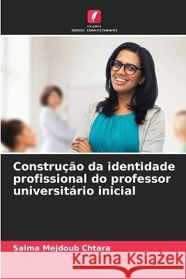 Construcao da identidade profissional do professor universitario inicial Salma Mejdoub Chtara   9786205811962 Edicoes Nosso Conhecimento