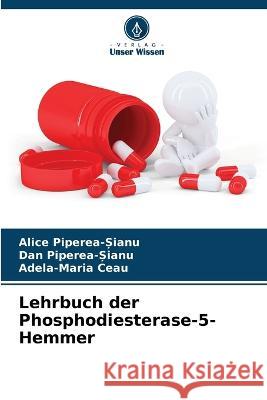 Lehrbuch der Phosphodiesterase-5-Hemmer Alice Piperea-Șianu Dan Piperea-Șianu Adela-Maria Ceau 9786205812358 Verlag Unser Wissen