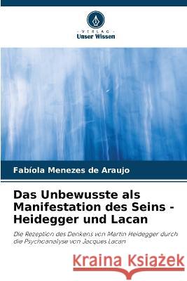 Das Unbewusste als Manifestation des Seins - Heidegger und Lacan Fabiola Menezes de Araujo   9786205812631