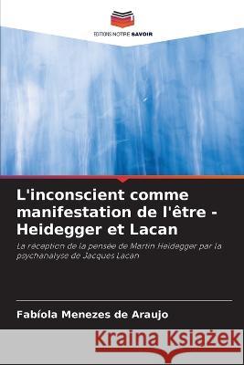 L'inconscient comme manifestation de l'etre - Heidegger et Lacan Fabiola Menezes de Araujo   9786205812662