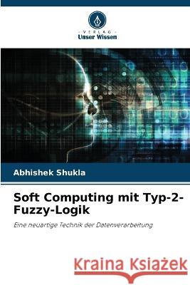 Soft Computing mit Typ-2-Fuzzy-Logik Abhishek Shukla   9786205813058