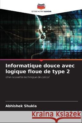 Informatique douce avec logique floue de type 2 Abhishek Shukla   9786205813072