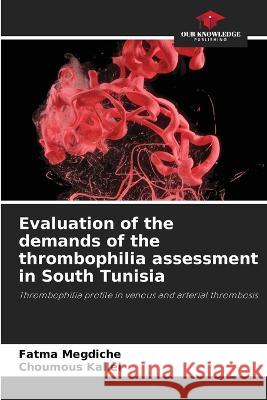 Evaluation of the demands of the thrombophilia assessment in South Tunisia Fatma Megdiche Choumous Kallel  9786205813188