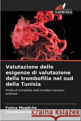 Valutazione delle esigenze di valutazione della trombofilia nel sud della Tunisia Fatma Megdiche Choumous Kallel  9786205813201 Edizioni Sapienza