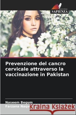 Prevenzione del cancro cervicale attraverso la vaccinazione in Pakistan Naseem Begum Farzana Naqvi  9786205813782