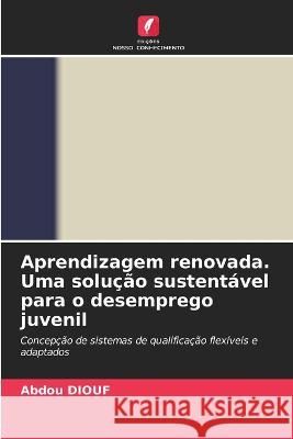 Aprendizagem renovada. Uma solucao sustentavel para o desemprego juvenil Abdou Diouf   9786205813829 Edicoes Nosso Conhecimento