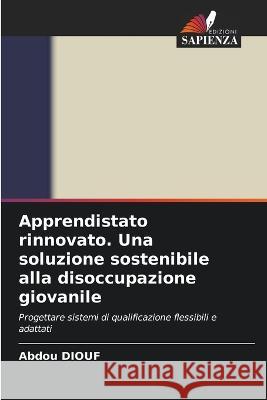 Apprendistato rinnovato. Una soluzione sostenibile alla disoccupazione giovanile Abdou Diouf   9786205813836 Edizioni Sapienza