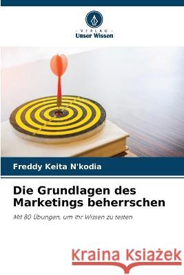 Die Grundlagen des Marketings beherrschen Freddy Keita N'Kodia   9786205814154 Verlag Unser Wissen